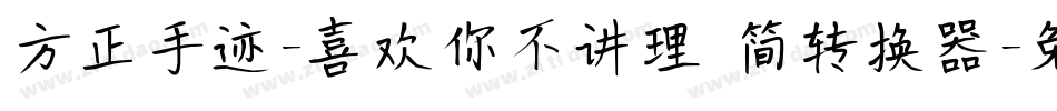 方正手迹-喜欢你不讲理 简转换器字体转换